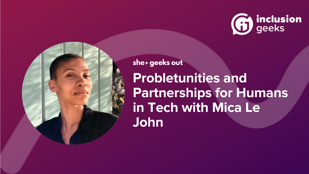 Probletunities and Partnerships for Humans in Tech with Mica Le John